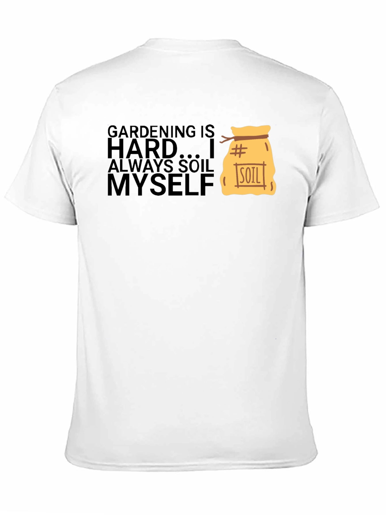 Gardening is Hard T-Shirt - Soil Myself