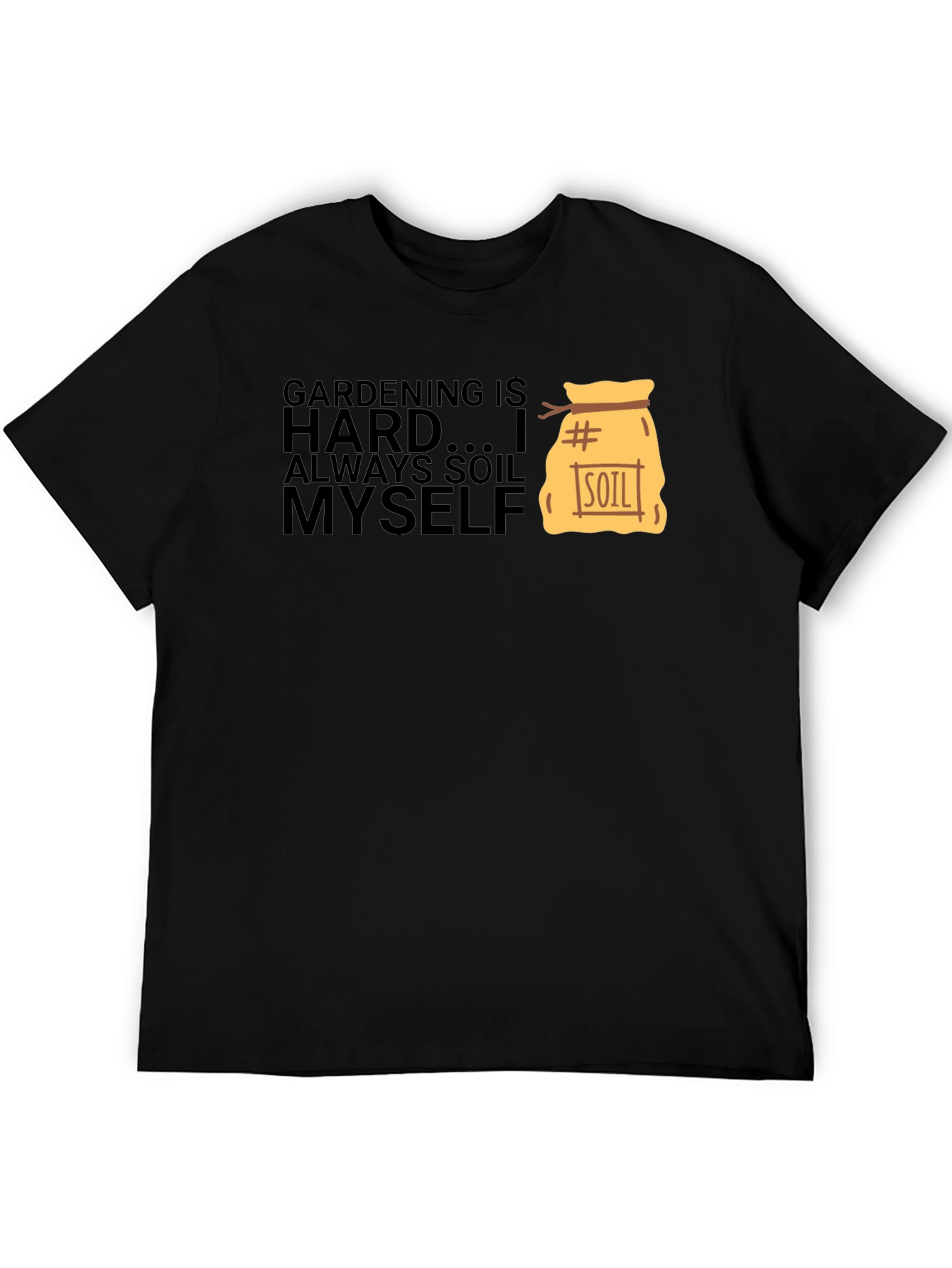 Gardening is Hard T-Shirt - Soil Myself