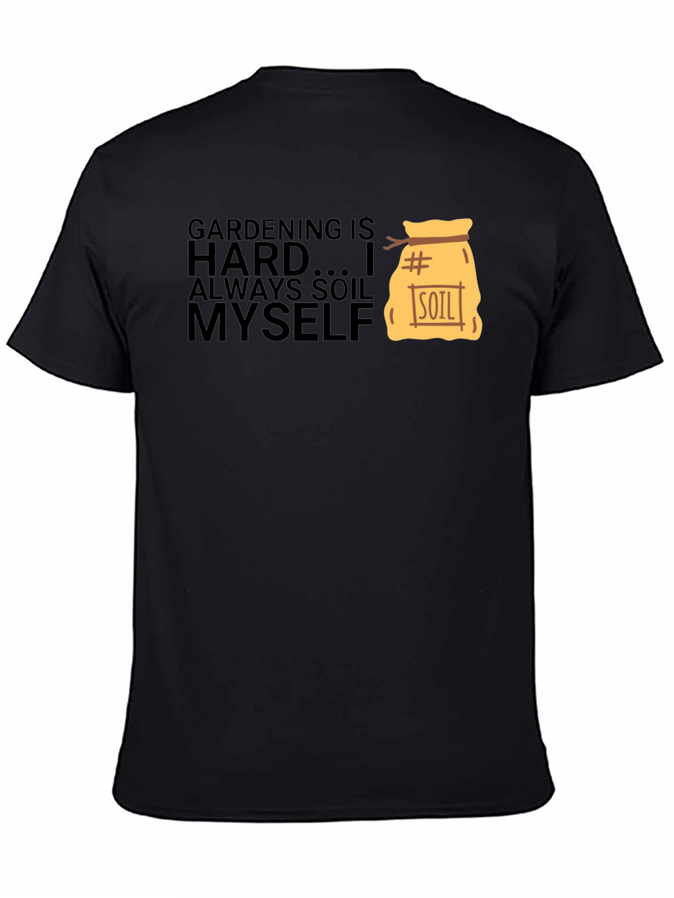 Gardening is Hard T-Shirt - Soil Myself