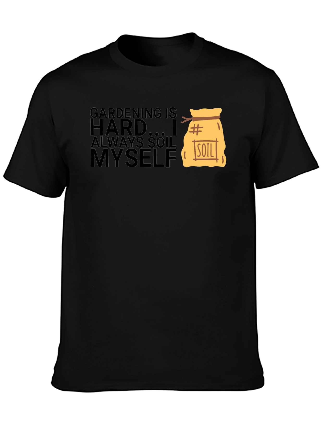 Gardening is Hard T-Shirt - Soil Myself
