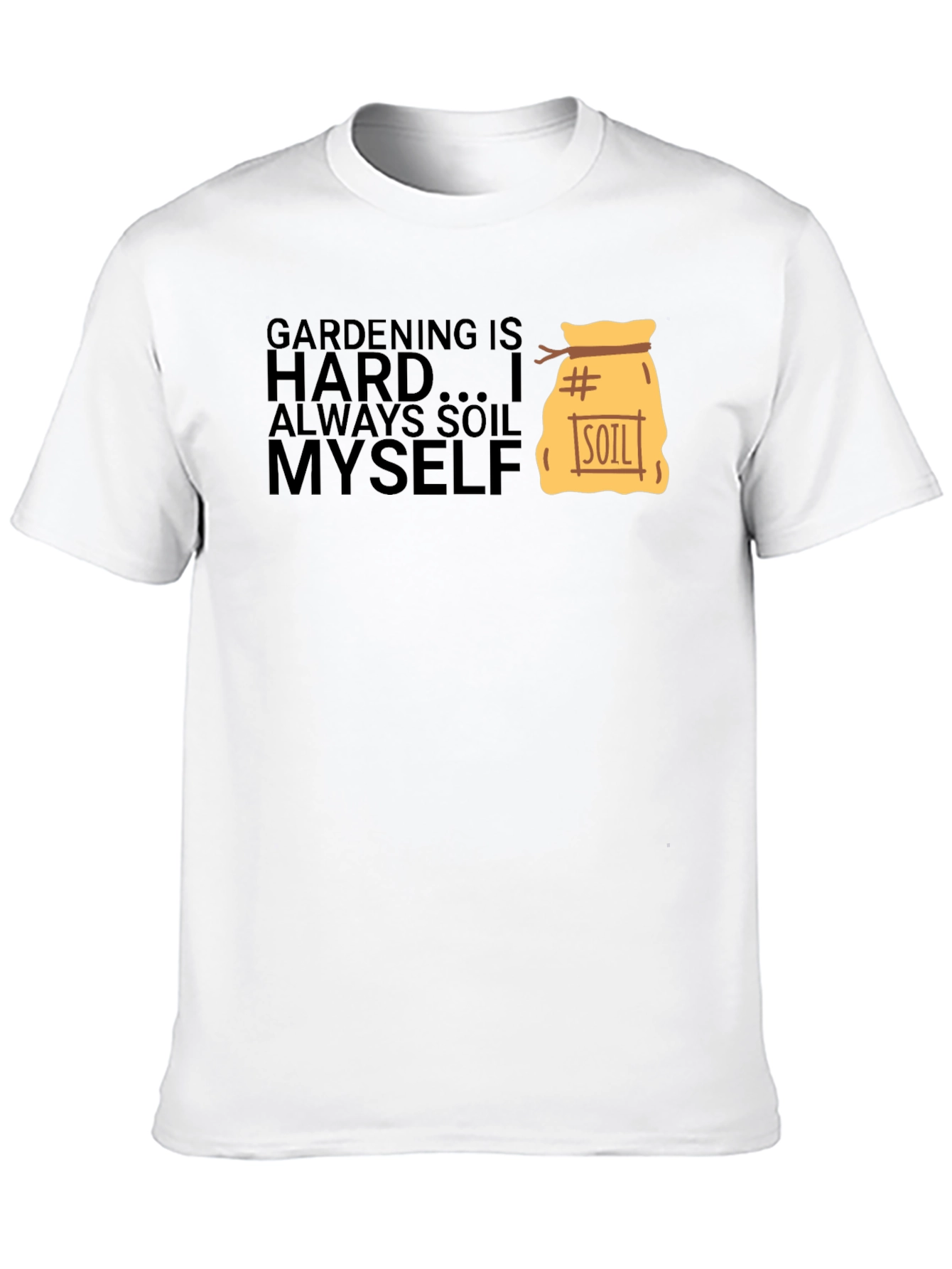 Gardening is Hard T-Shirt - Soil Myself