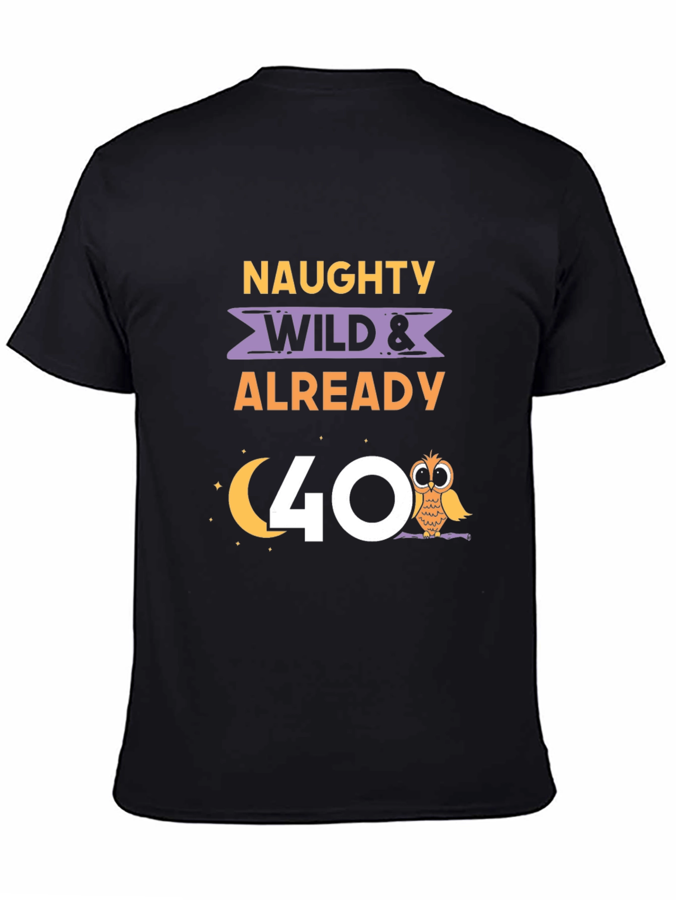 Naughty Wild & Already 40 T-Shirt