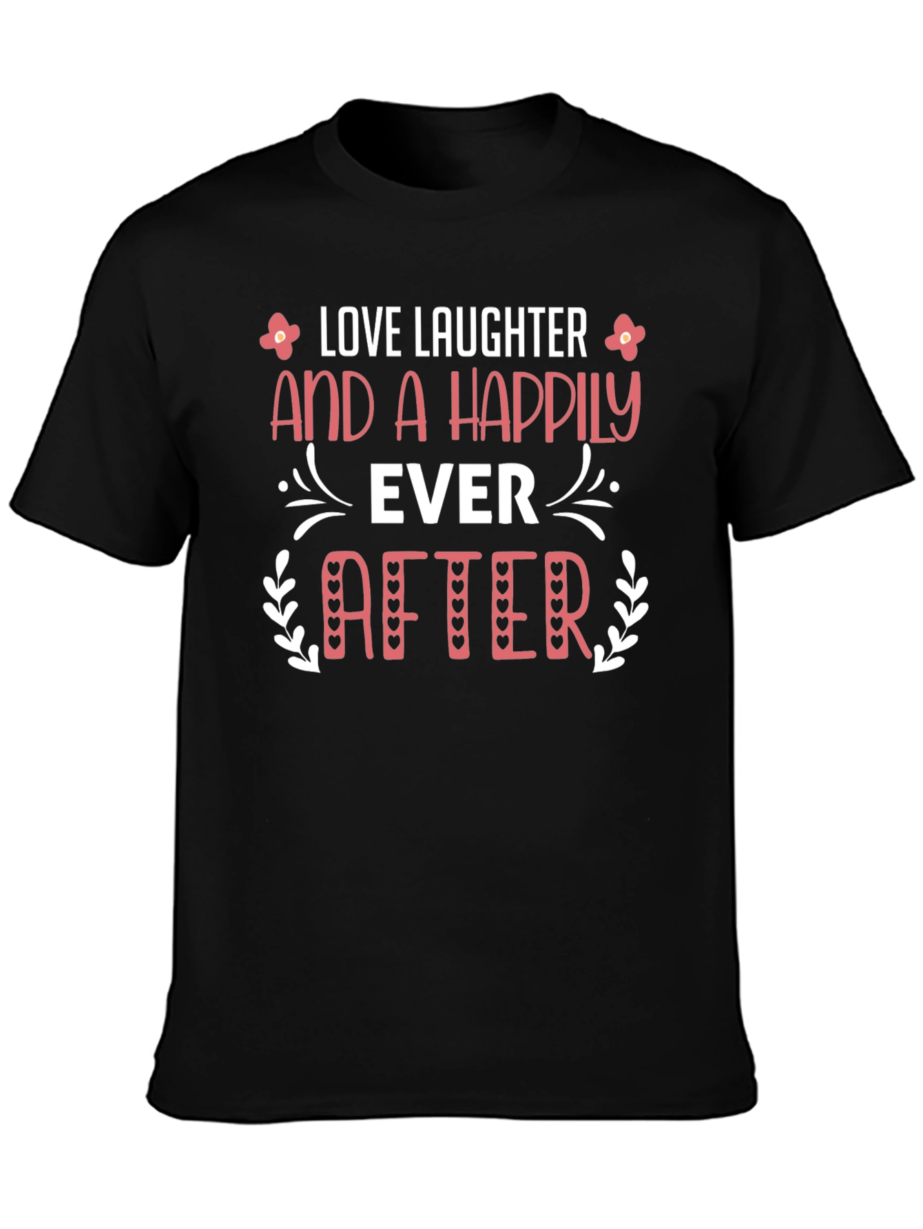 Love Laughter Happily Ever After Black T-Shirt