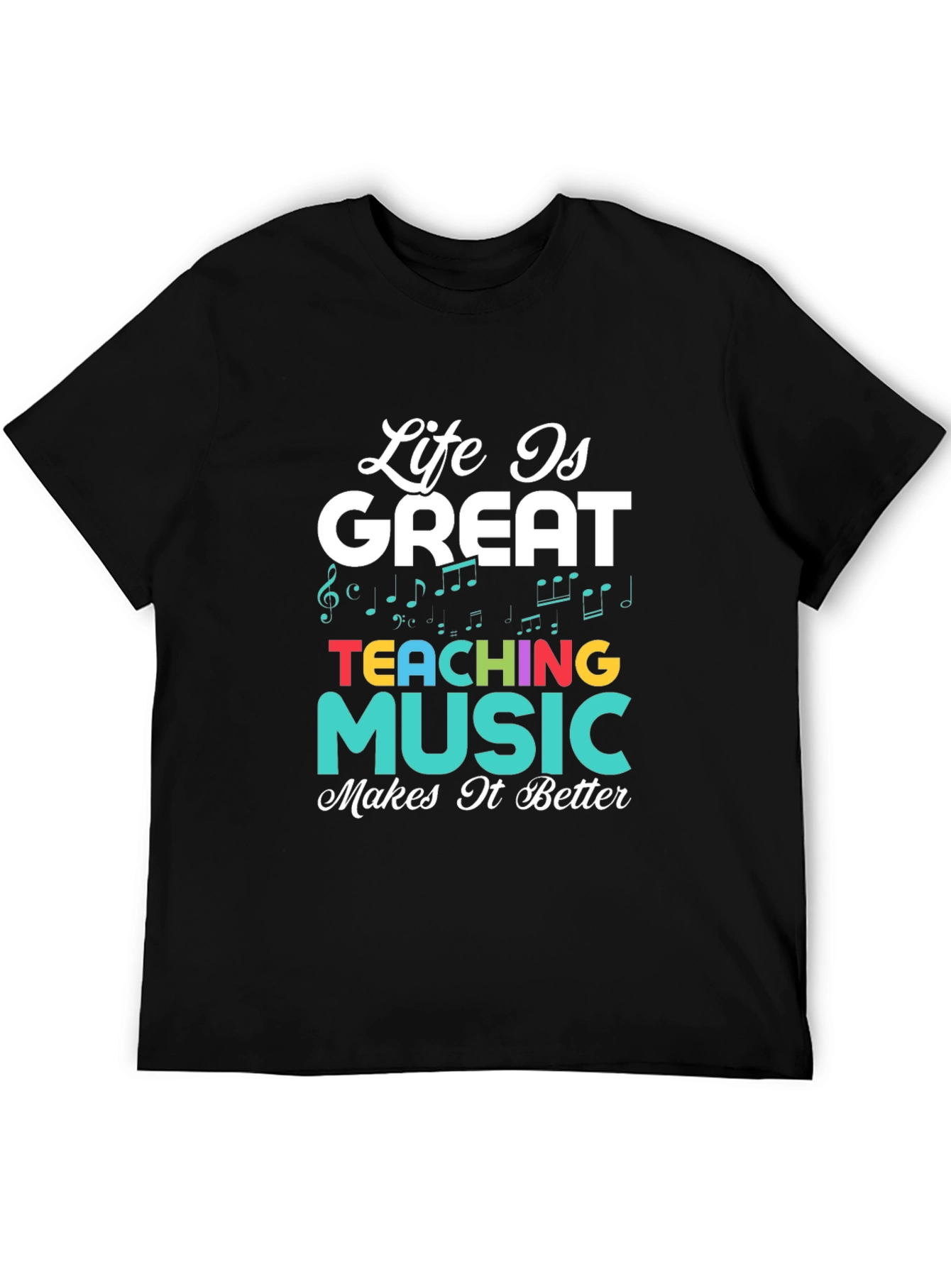 Life is Great Teaching Music Makes It Better T-Shirt