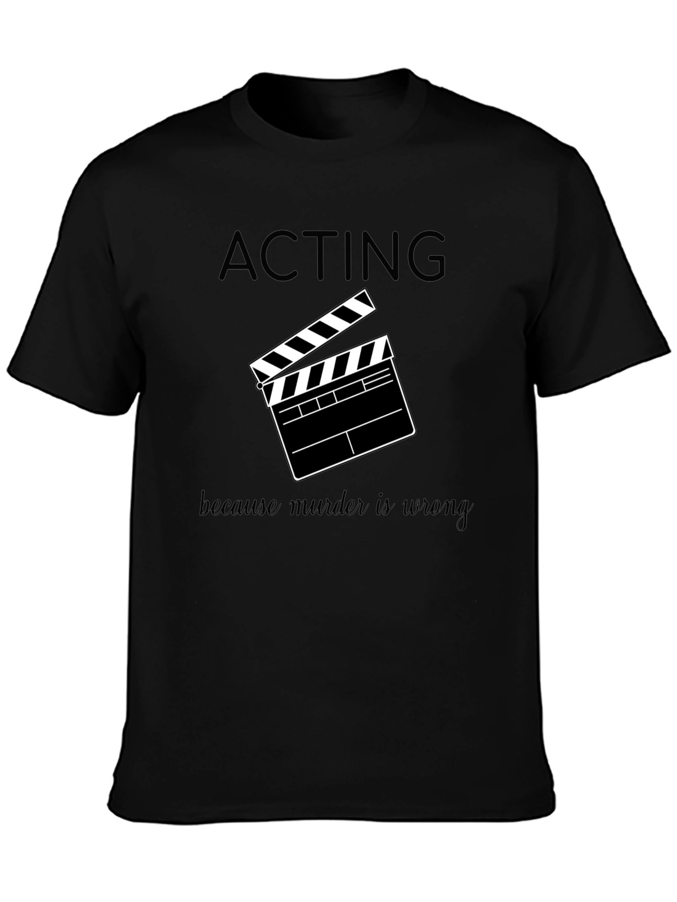 Acting Because Murder is Wrong T-Shirt
