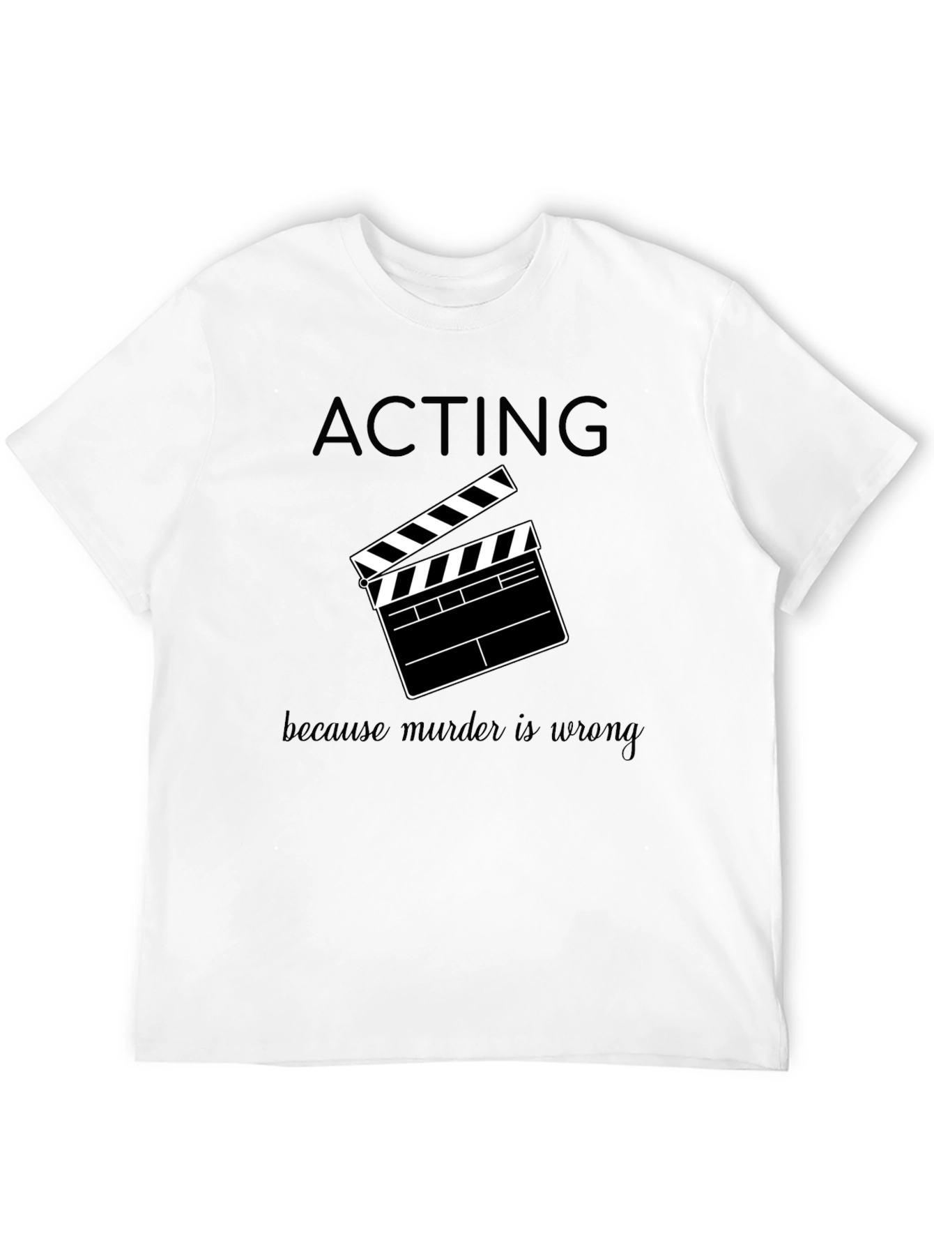 Acting Because Murder is Wrong T-Shirt