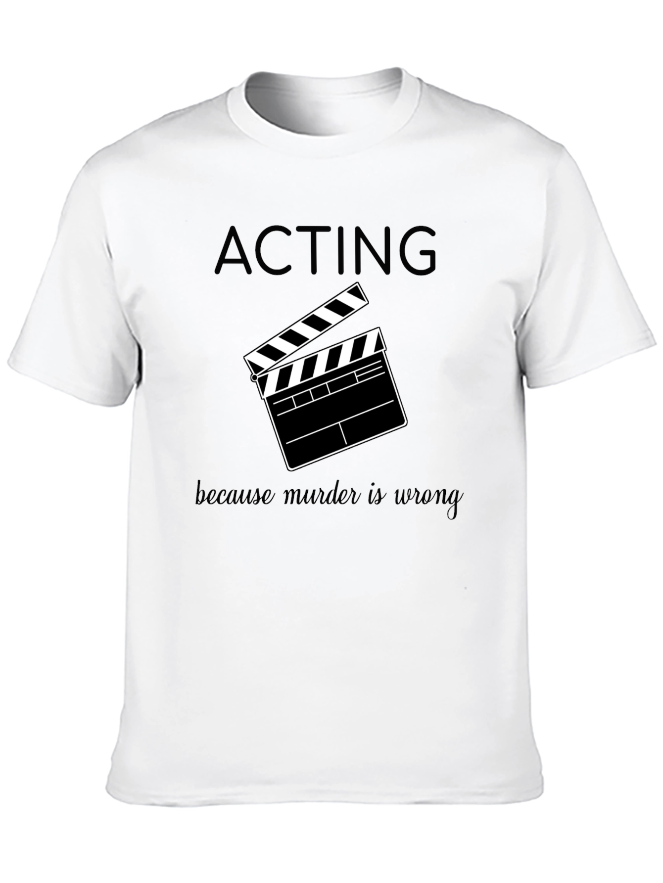 Acting Because Murder is Wrong T-Shirt