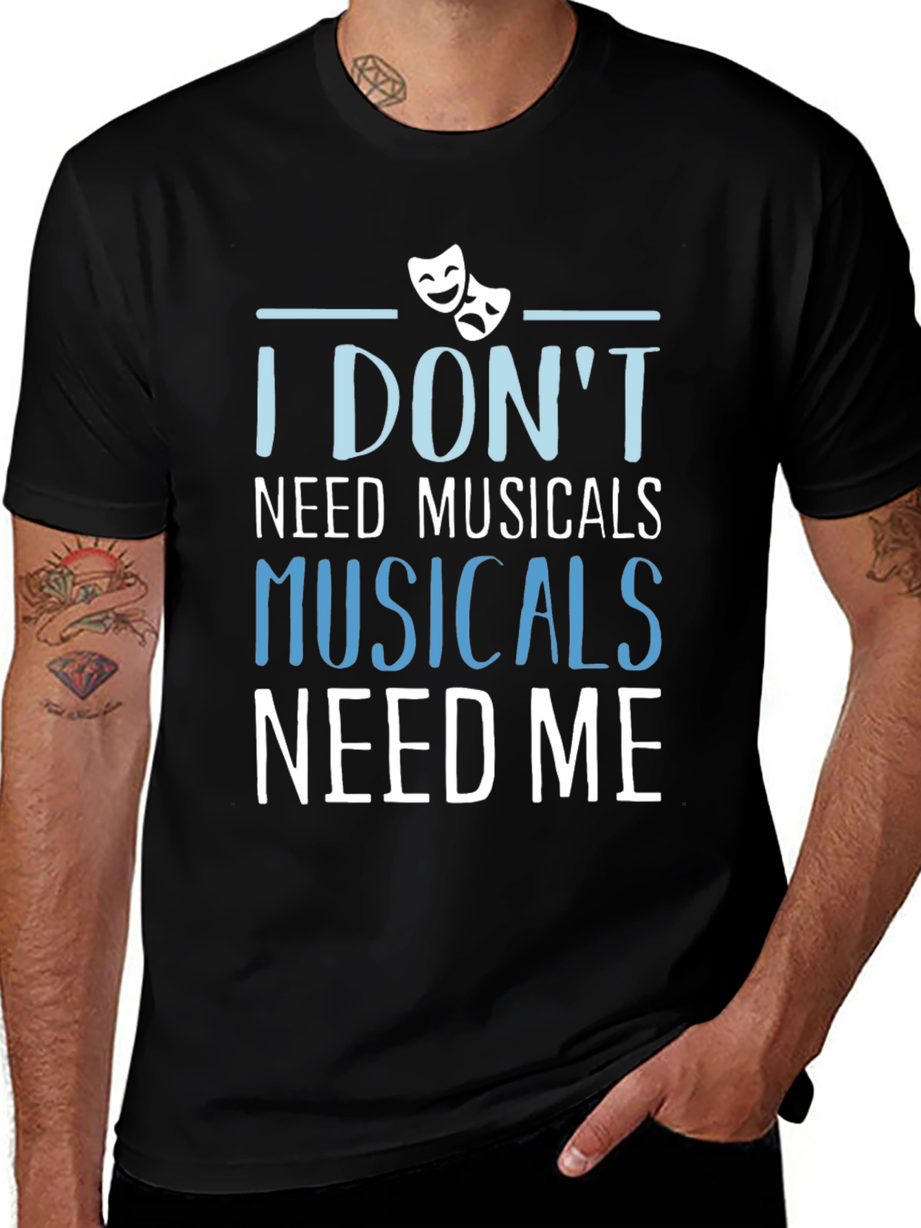 Musicals Need Me T-Shirt - Theater Fan Gift