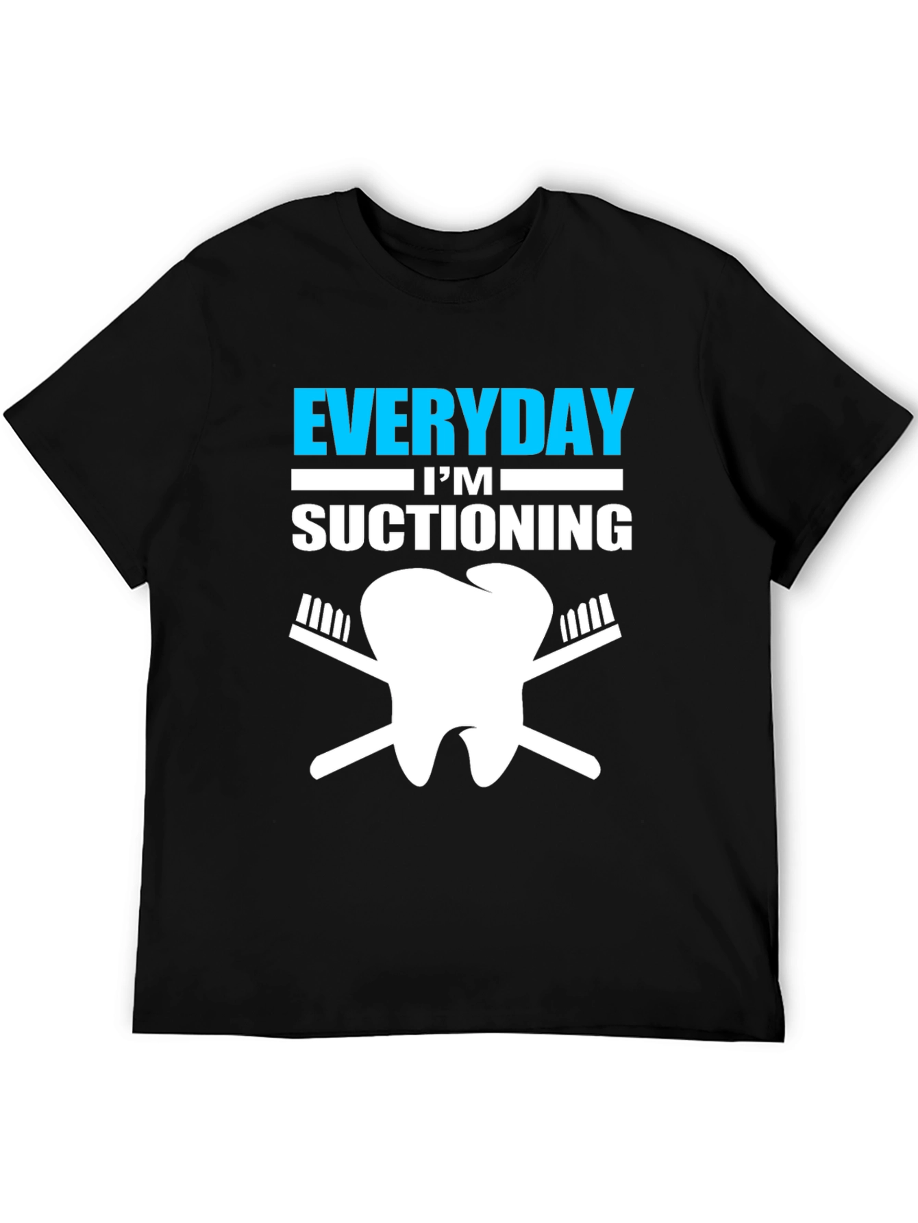 Everyday Im Suctioning Dentist T-Shirt