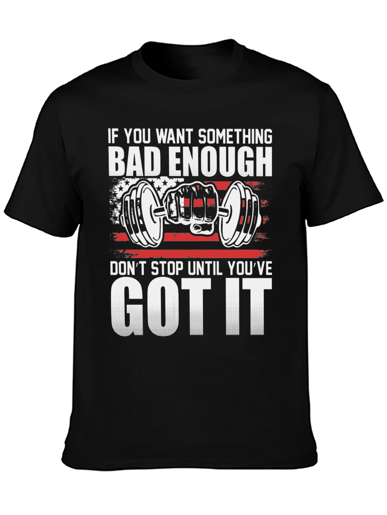 Motivational Gym T-Shirt: If You Want It Bad Enough