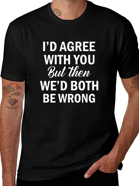Funny Sarcastic Humor T-Shirt: Id Agree With You