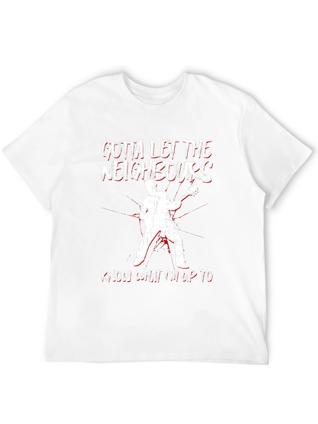 Gotta Let Neighbors Know T-Shirt: Rock Out Loud!