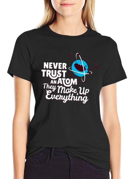 Funny Science T-Shirt: Never Trust an Atom