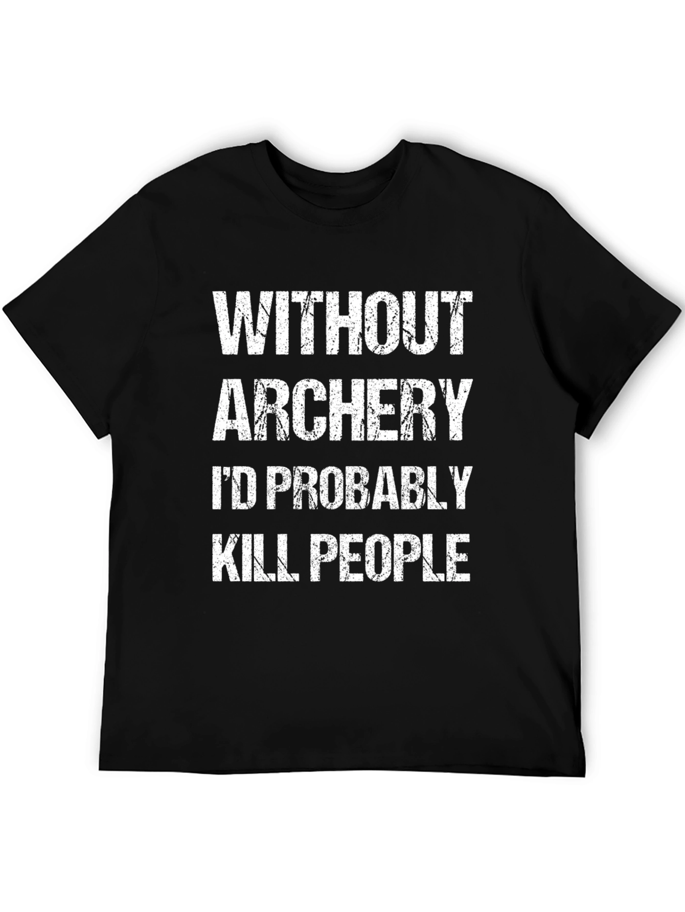 Funny Archery T-Shirt: Without Archery Id Kill People