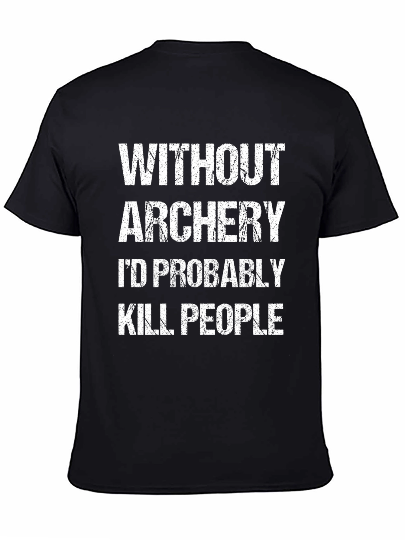 Funny Archery T-Shirt: Without Archery Id Kill People