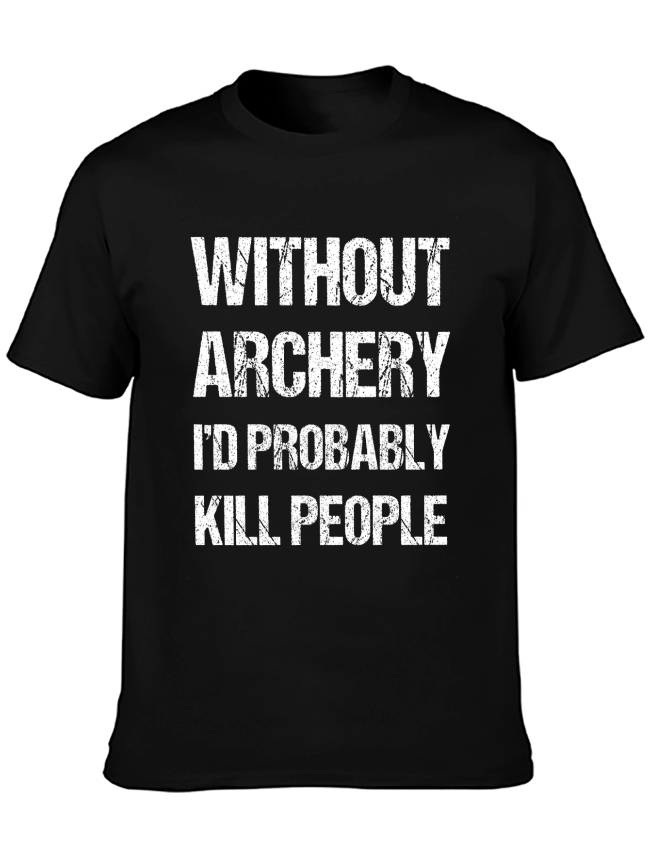 Funny Archery T-Shirt: Without Archery Id Kill People