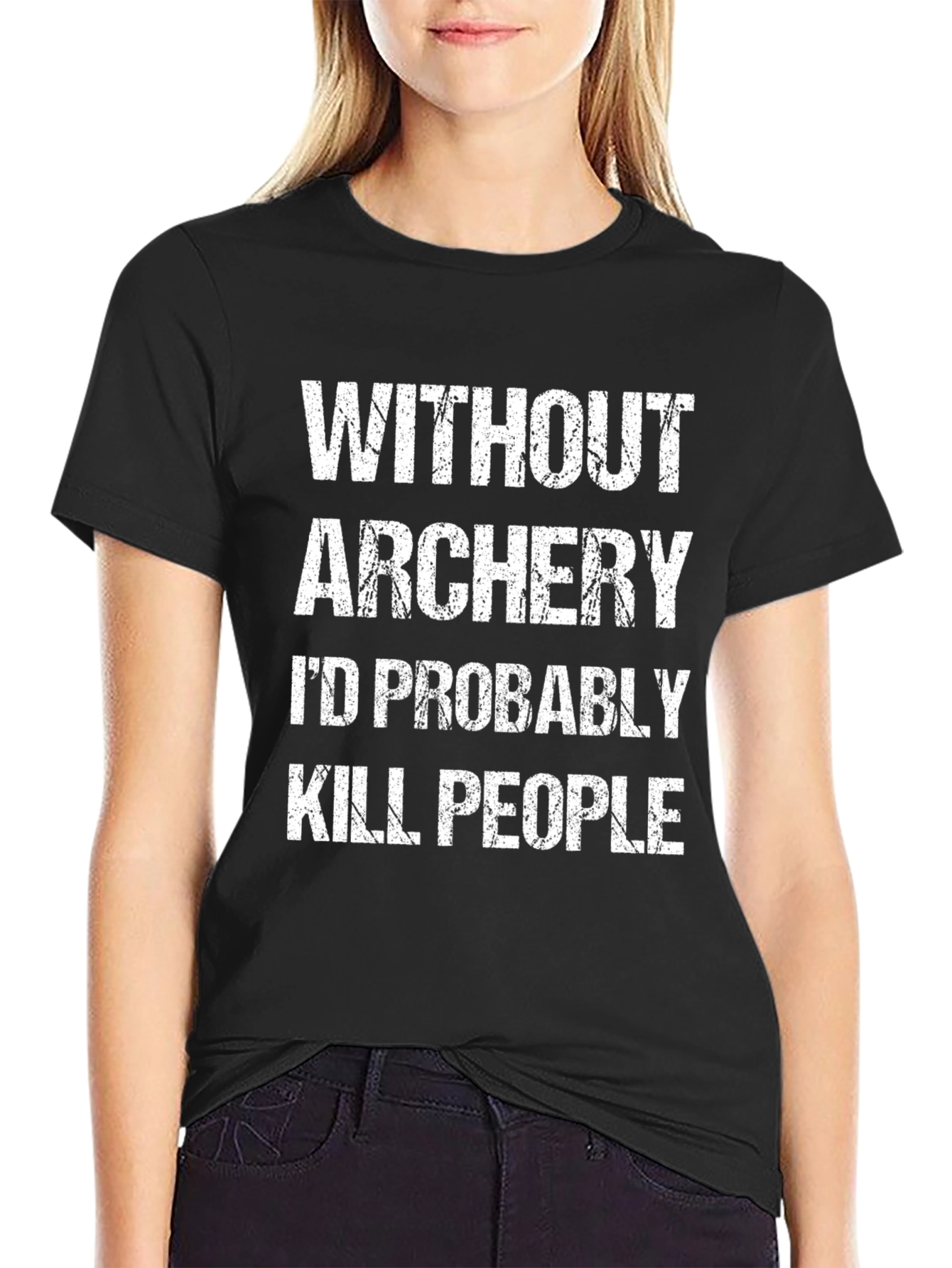 Funny Archery T-Shirt: Without Archery Id Kill People