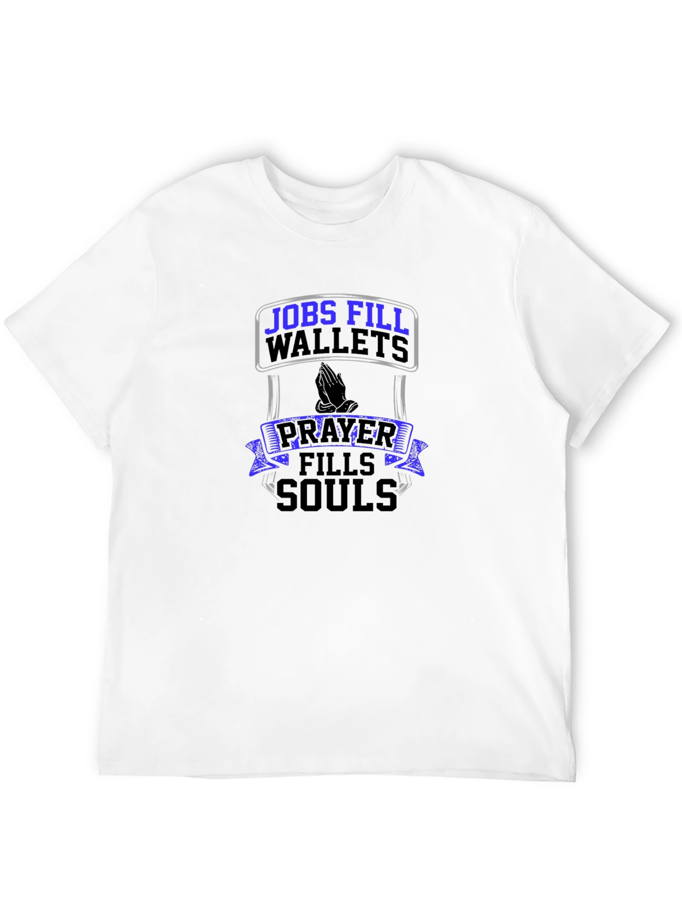 Jobs Fill Wallets Prayer Fills Souls T-Shirt