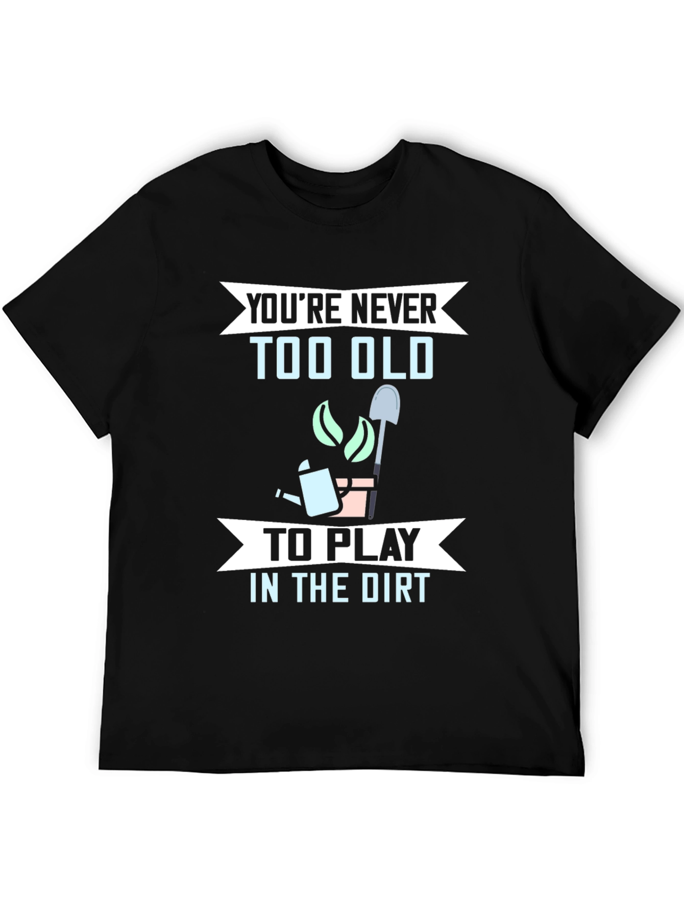 Funny Gardening T-Shirt - Youre Never Too Old