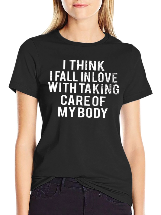Body Positive T-Shirt: I Think I Fall In Love With Taking Care Of My Body
