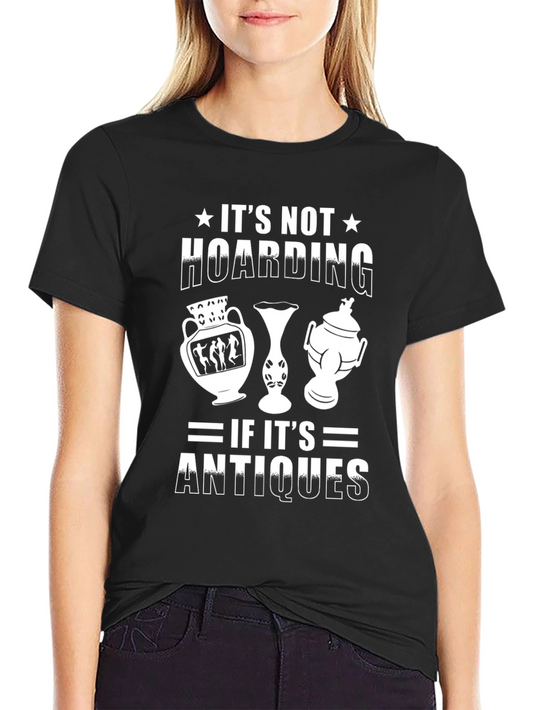 Antique Collector T-Shirt: Its Not Hoarding!