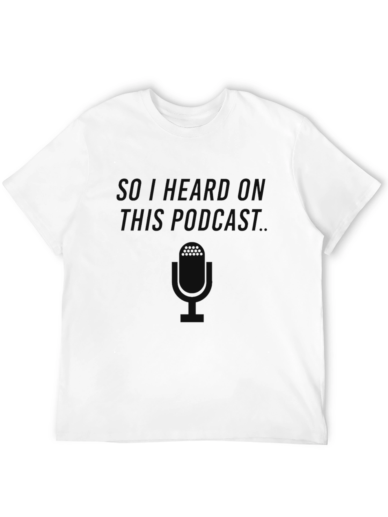 So I Heard On This Podcast T-Shirt