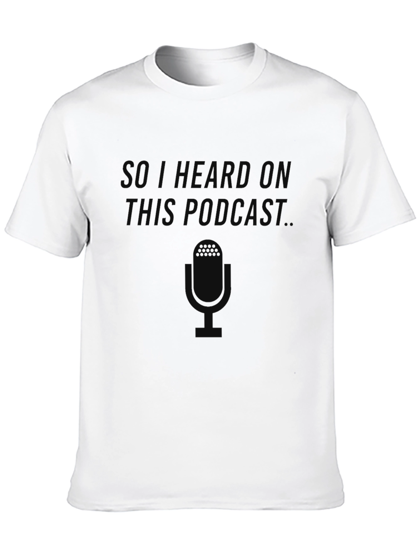 So I Heard On This Podcast T-Shirt