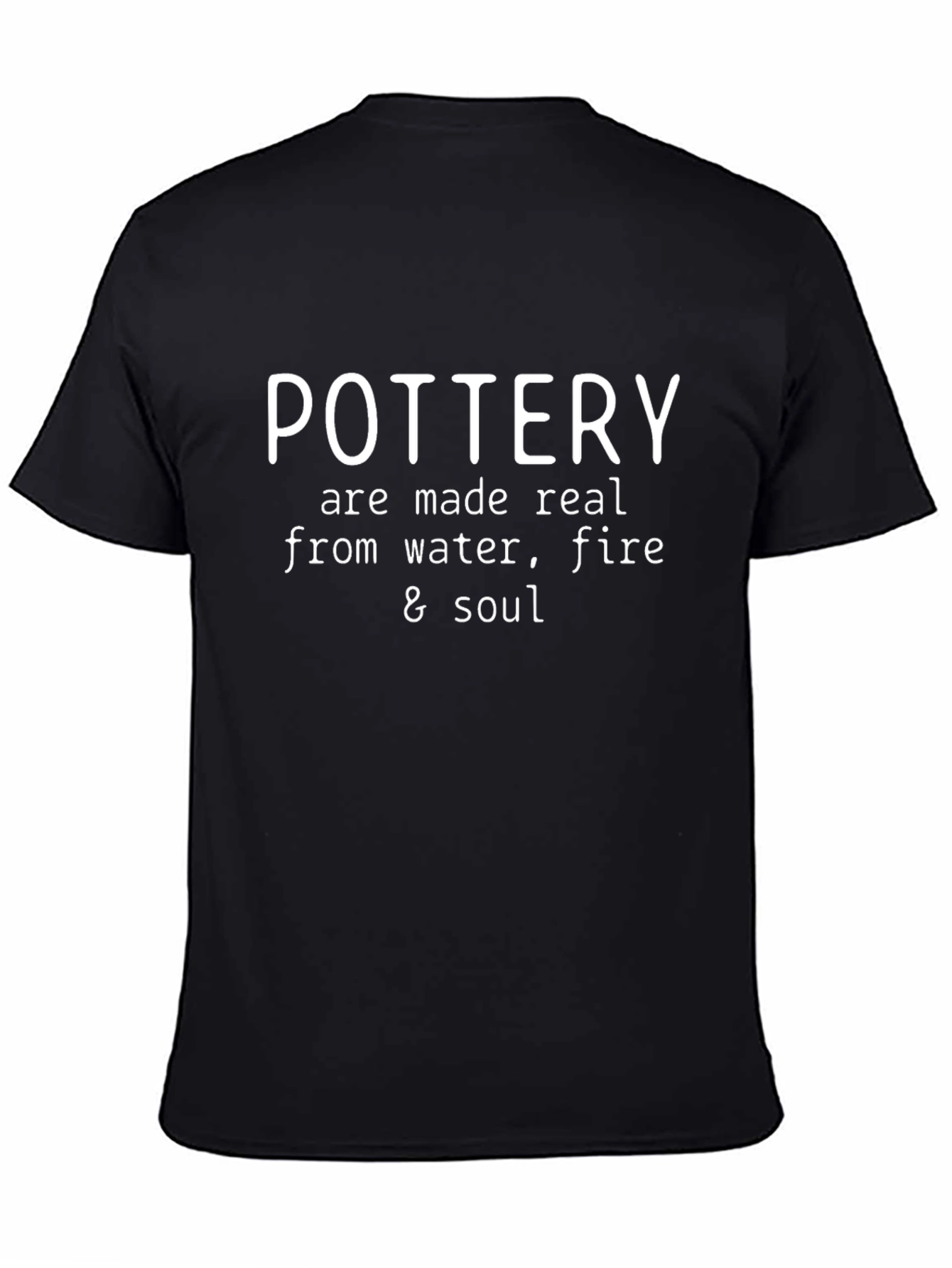 Pottery T-Shirt: Made Real From Water Fire & Soul