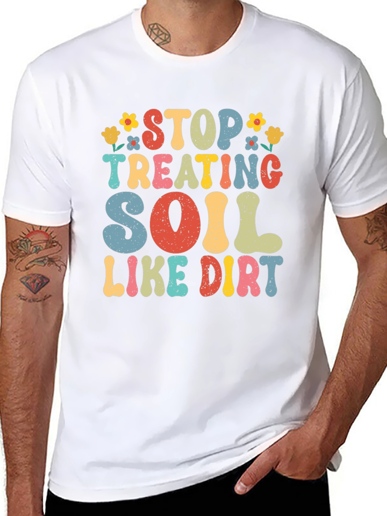 Stop Treating Soil Like Dirt Graphic Tee