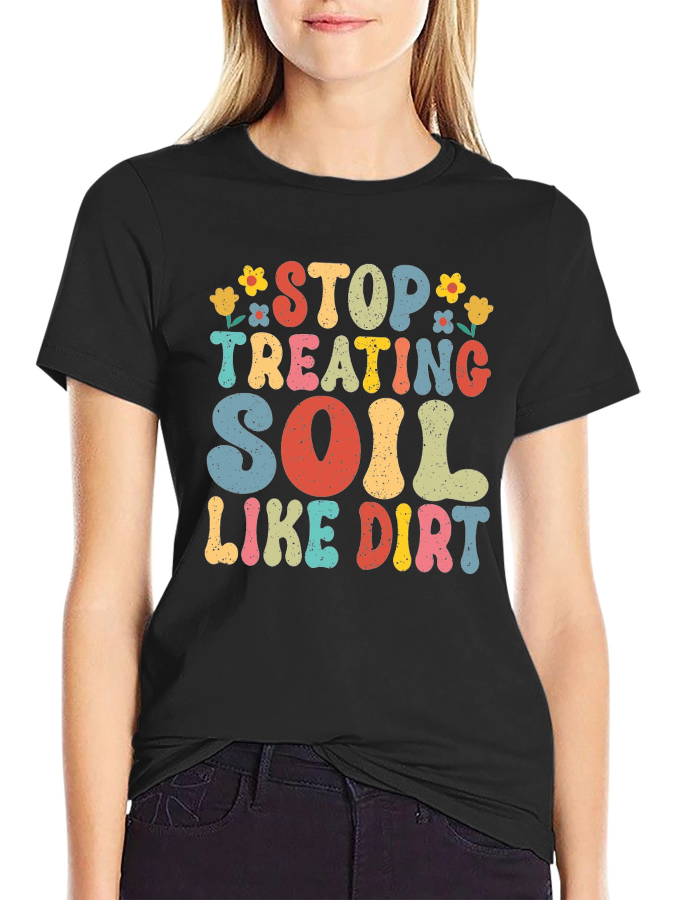 Stop Treating Soil Like Dirt Graphic Tee