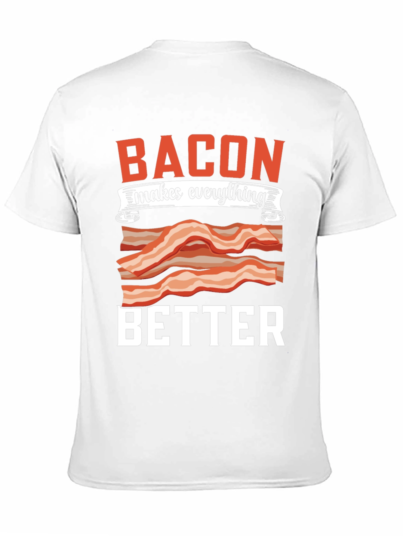 Bacon Makes Everything Better T-Shirt