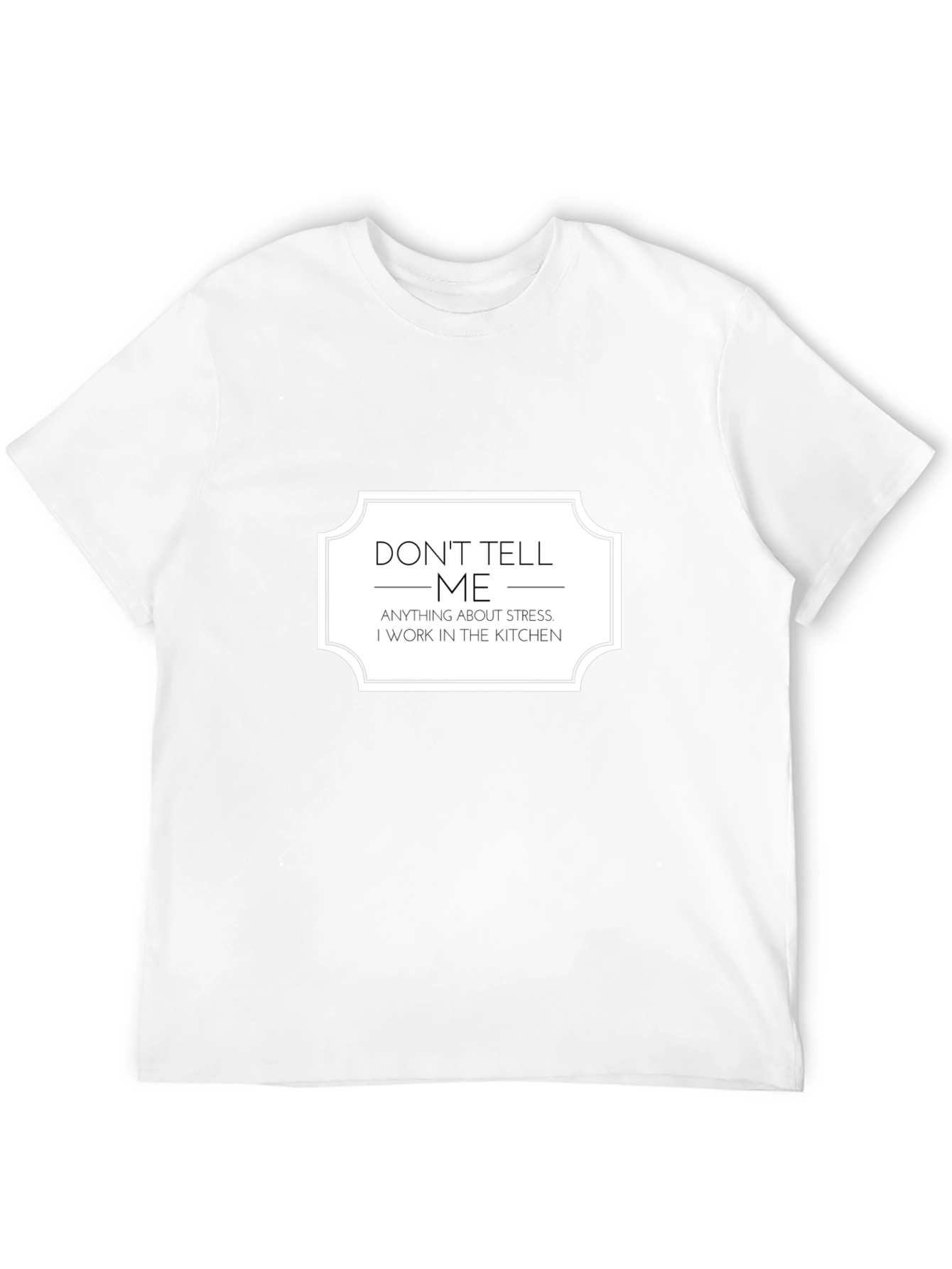 Dont Tell Me About Stress Kitchen T-Shirt