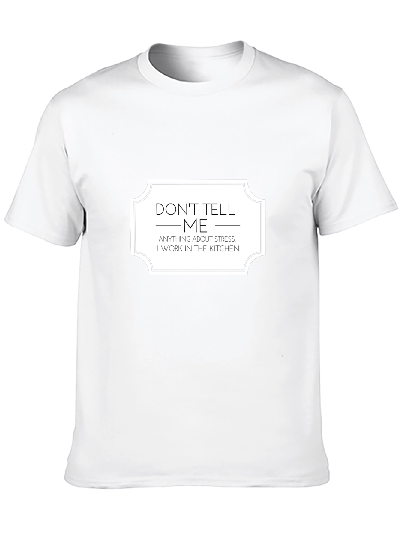 Dont Tell Me About Stress Kitchen T-Shirt