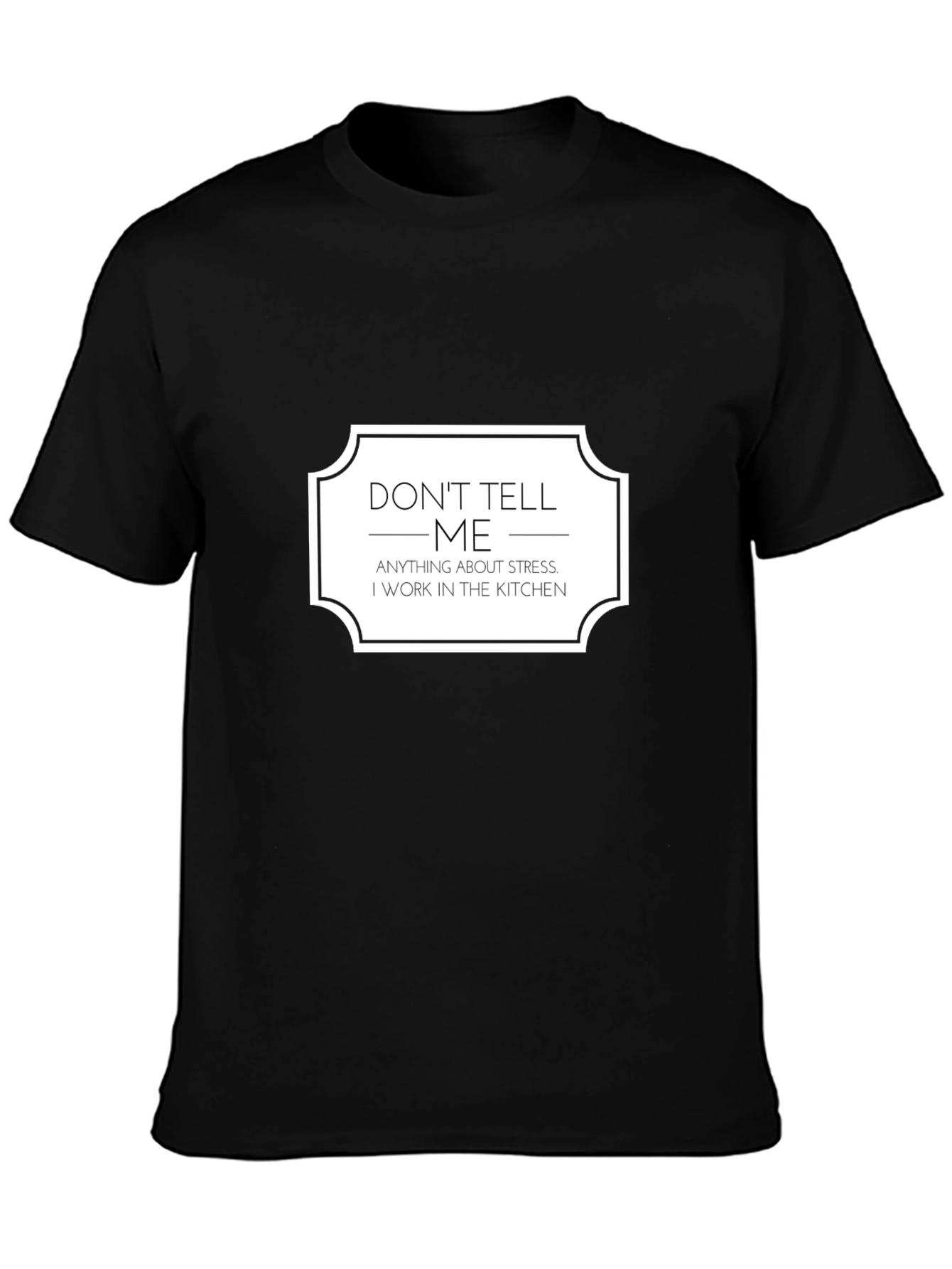 Dont Tell Me About Stress Kitchen T-Shirt