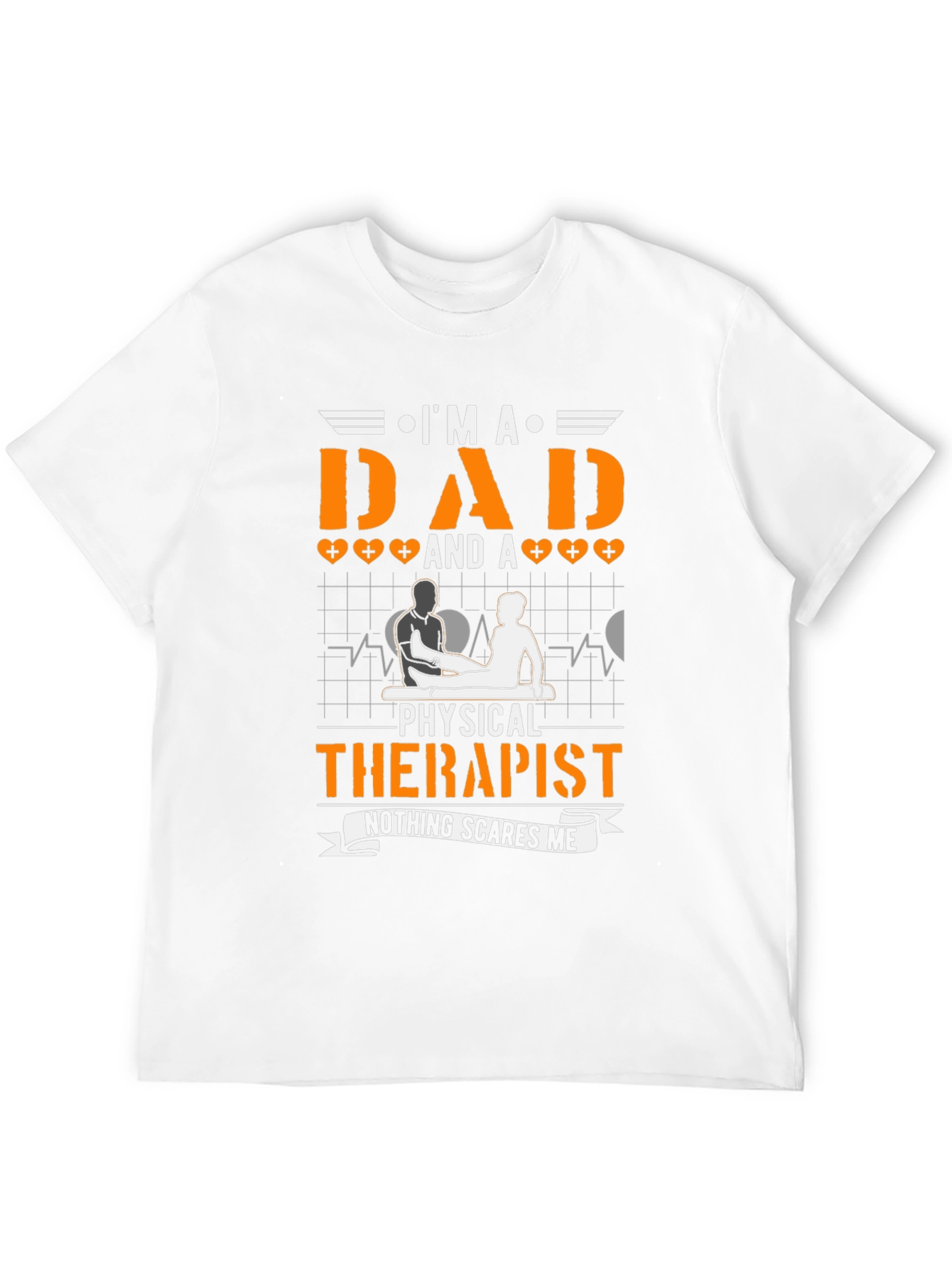 Dad & Physical Therapist T-Shirt - Nothing Scares Me