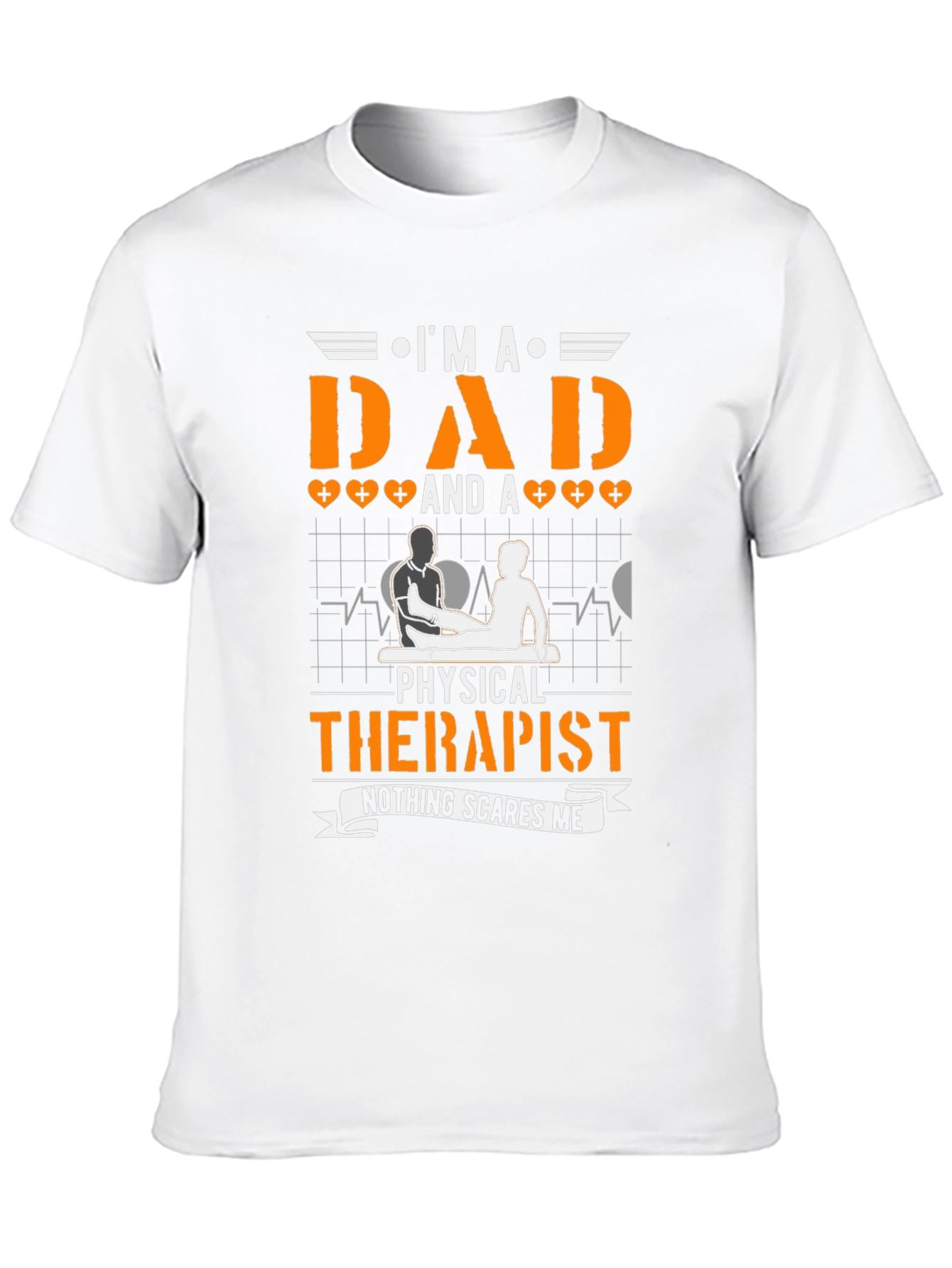 Dad & Physical Therapist T-Shirt - Nothing Scares Me