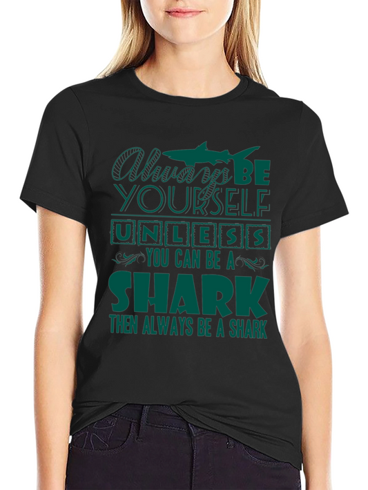 Be Yourself Unless You Can Be A Shark T-Shirt