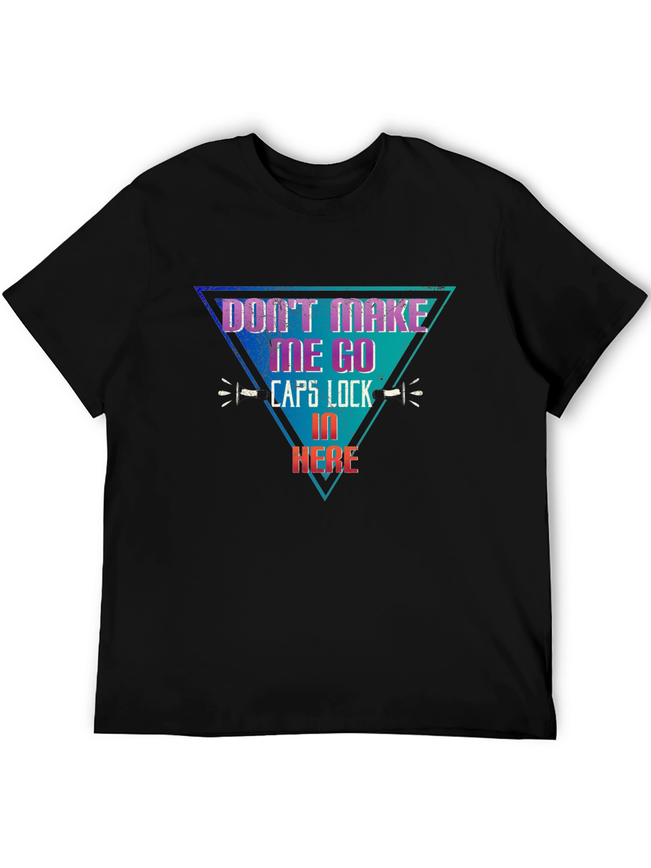 Dont Make Me Go Caps Lock In Here T-Shirt