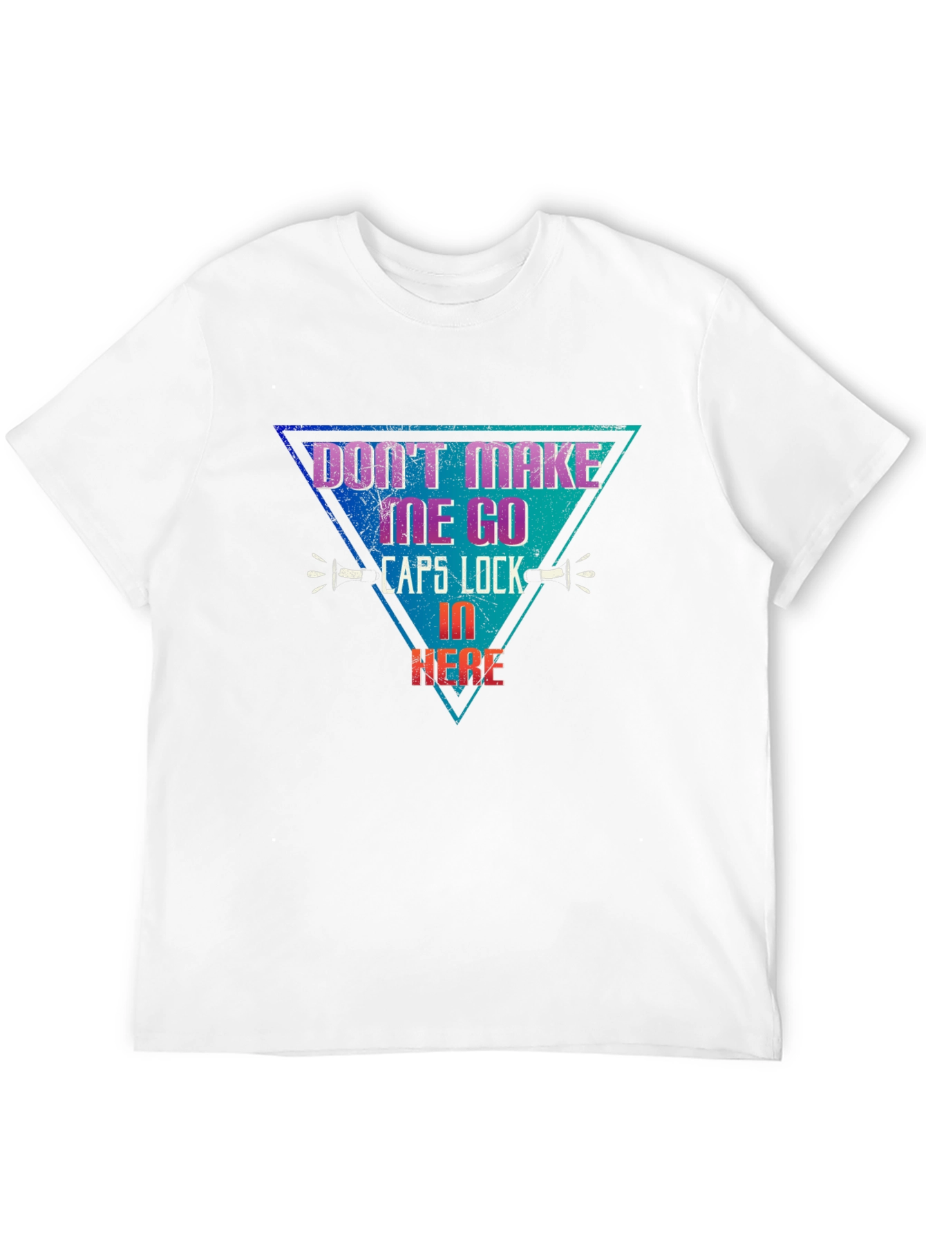 Dont Make Me Go Caps Lock In Here T-Shirt