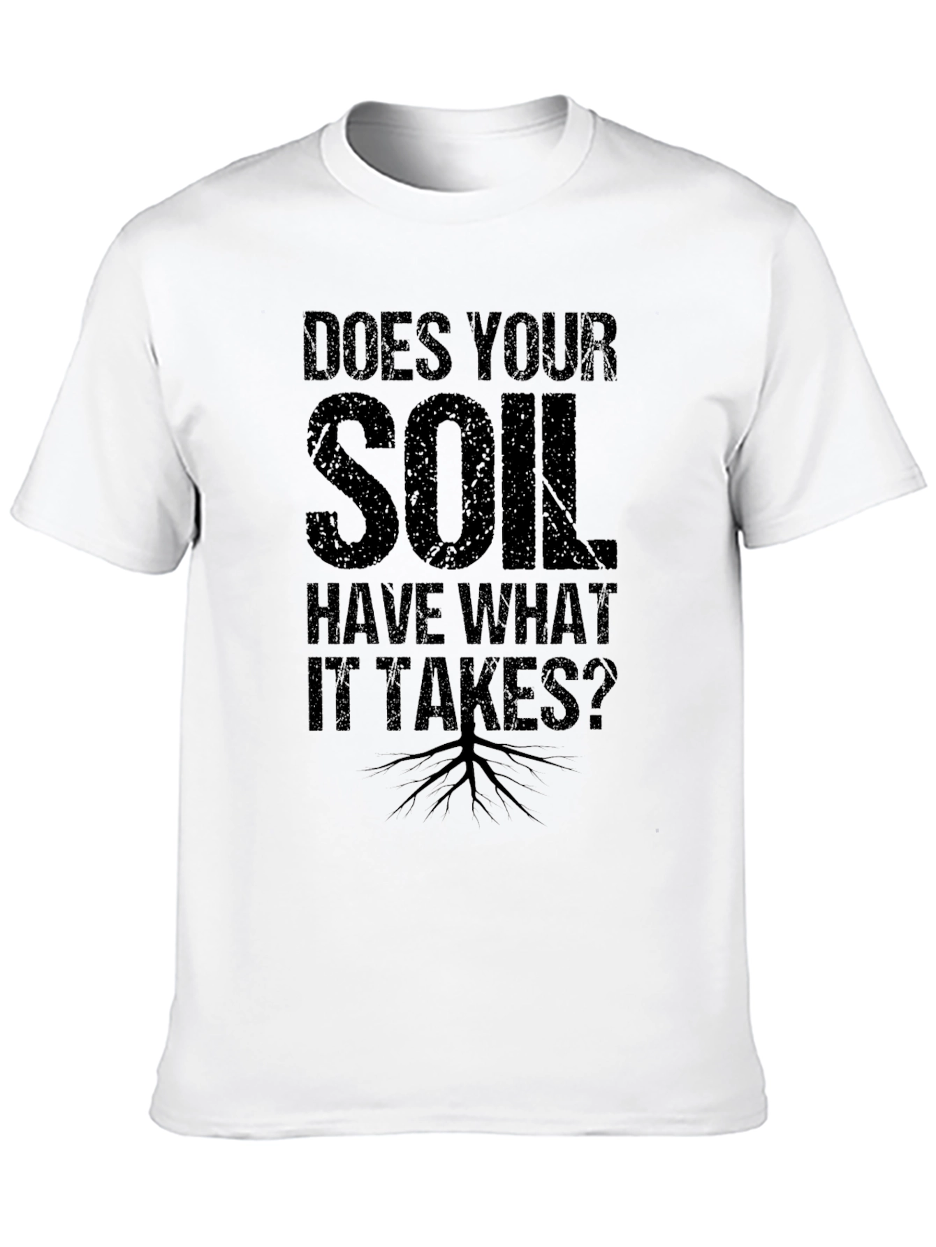 Does Your Soil Have What it Takes? T-Shirt