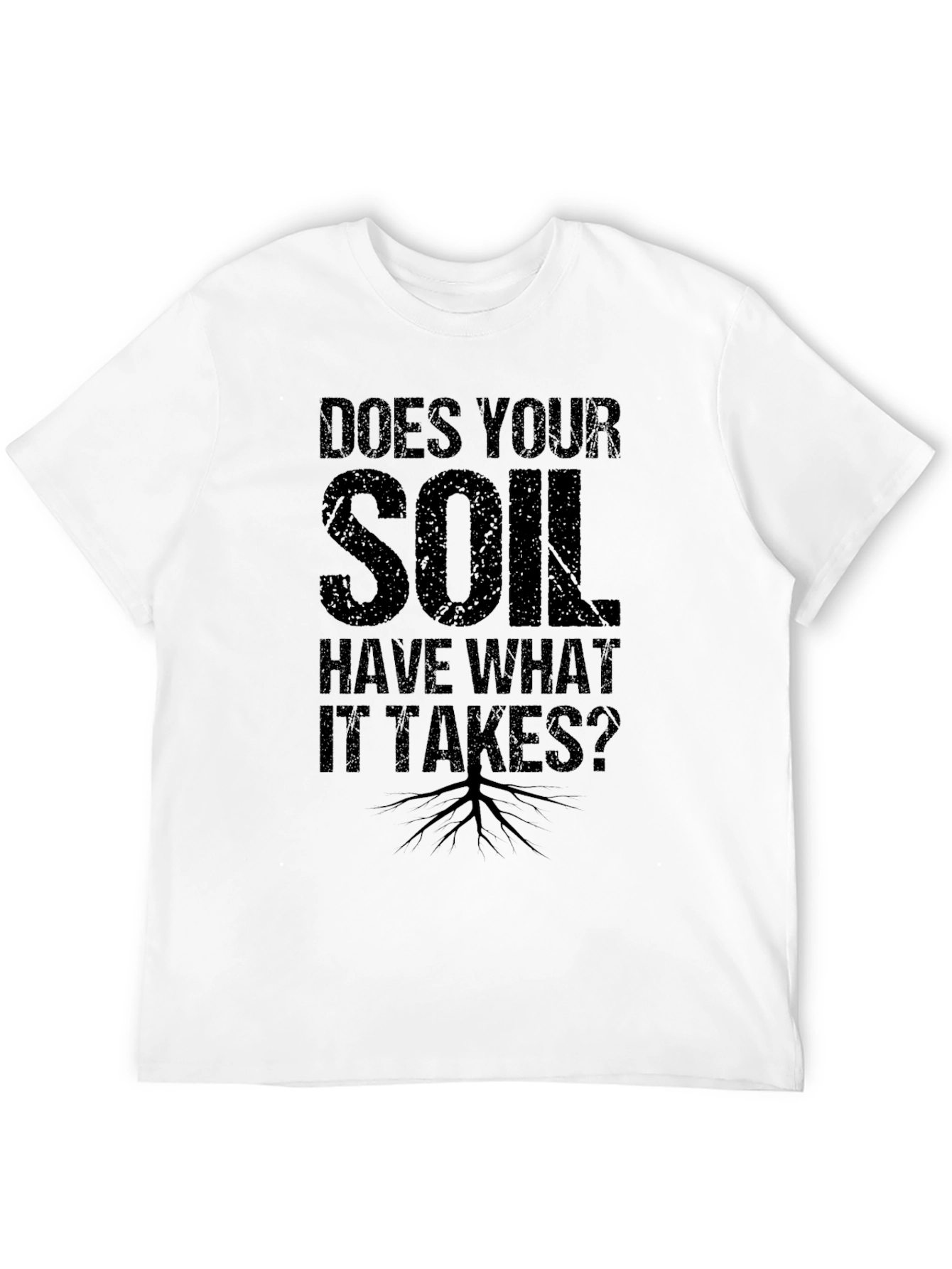 Does Your Soil Have What it Takes? T-Shirt