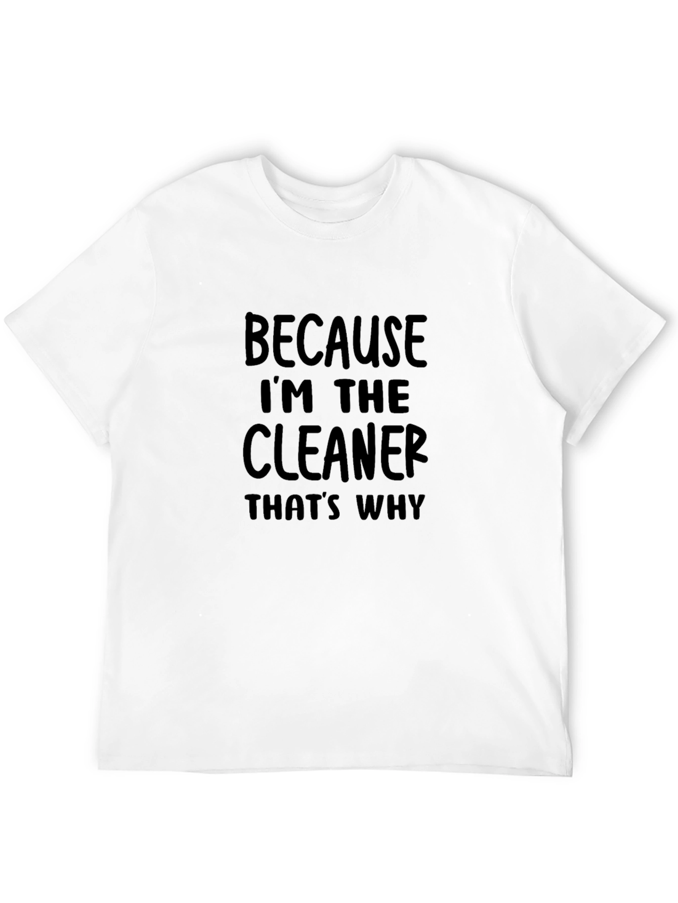 Because Im The Cleaner T-Shirt