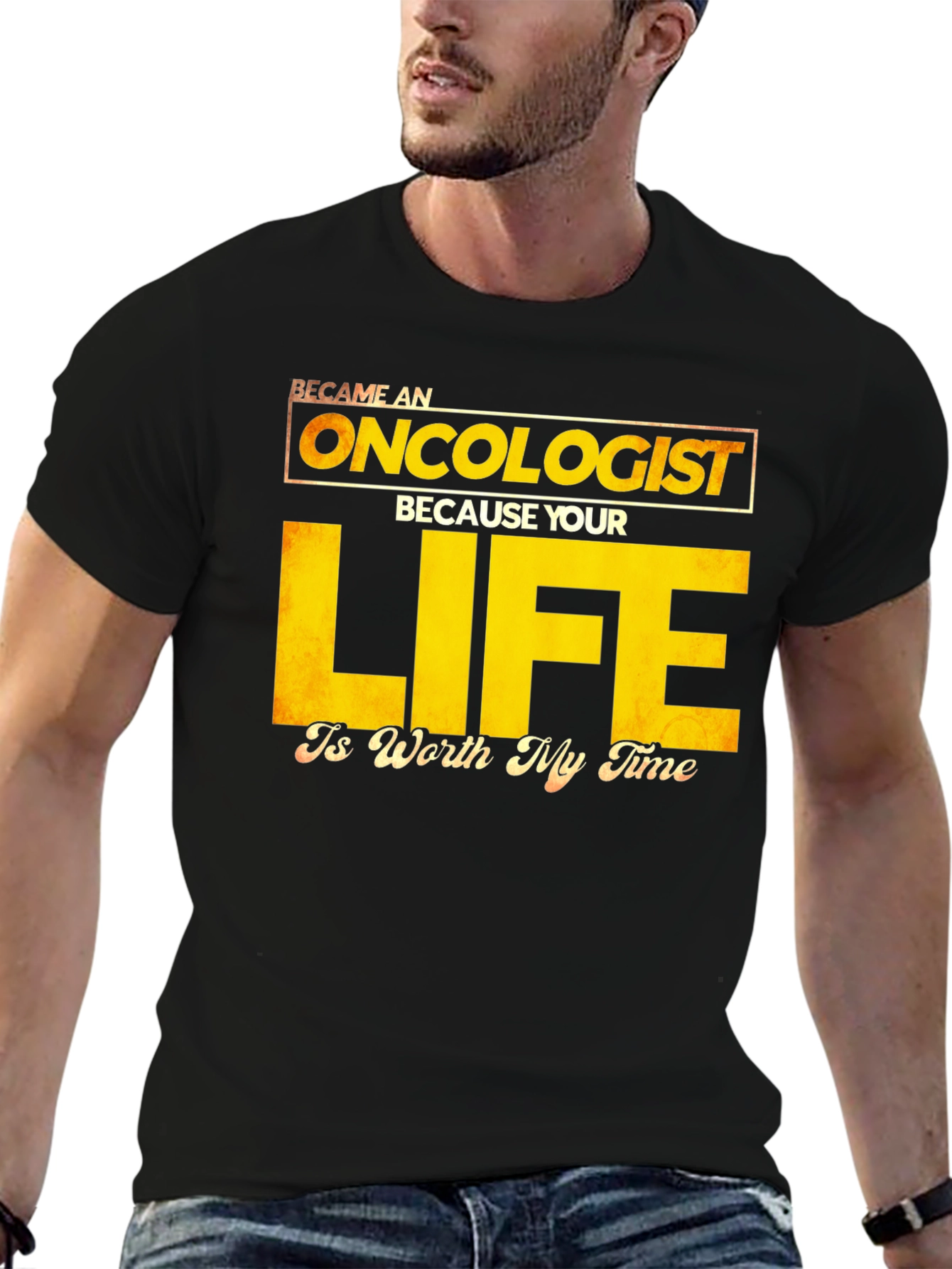Oncologist T-Shirt: Your Life is Worth My Time