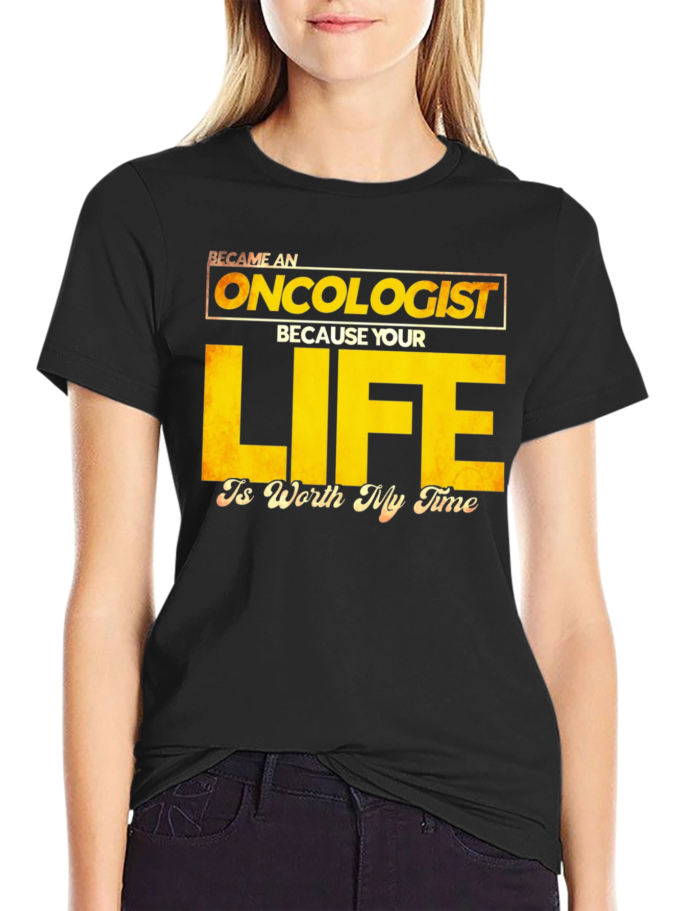 Oncologist T-Shirt: Your Life is Worth My Time