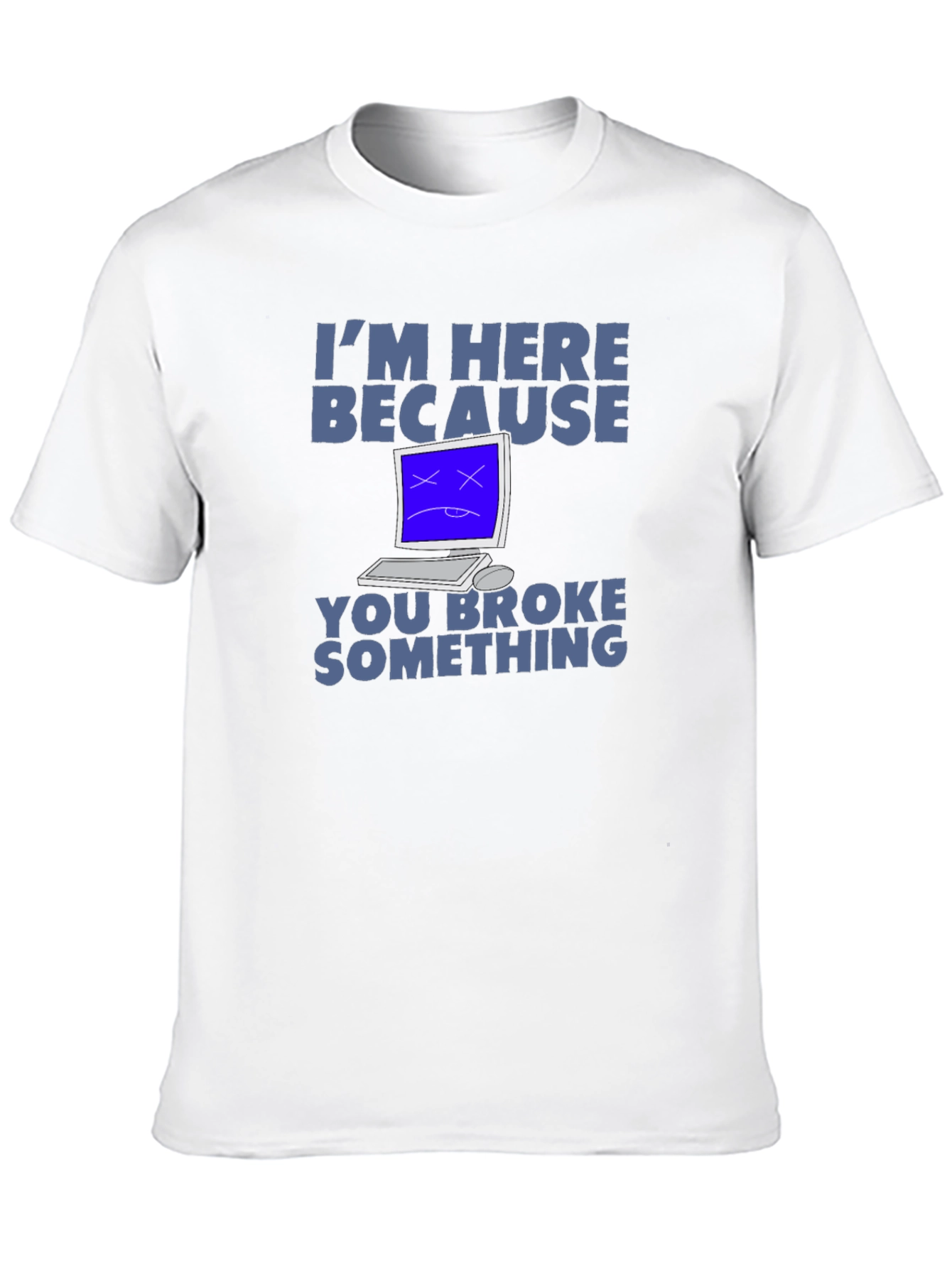 Im Here Because You Broke Something T-Shirt