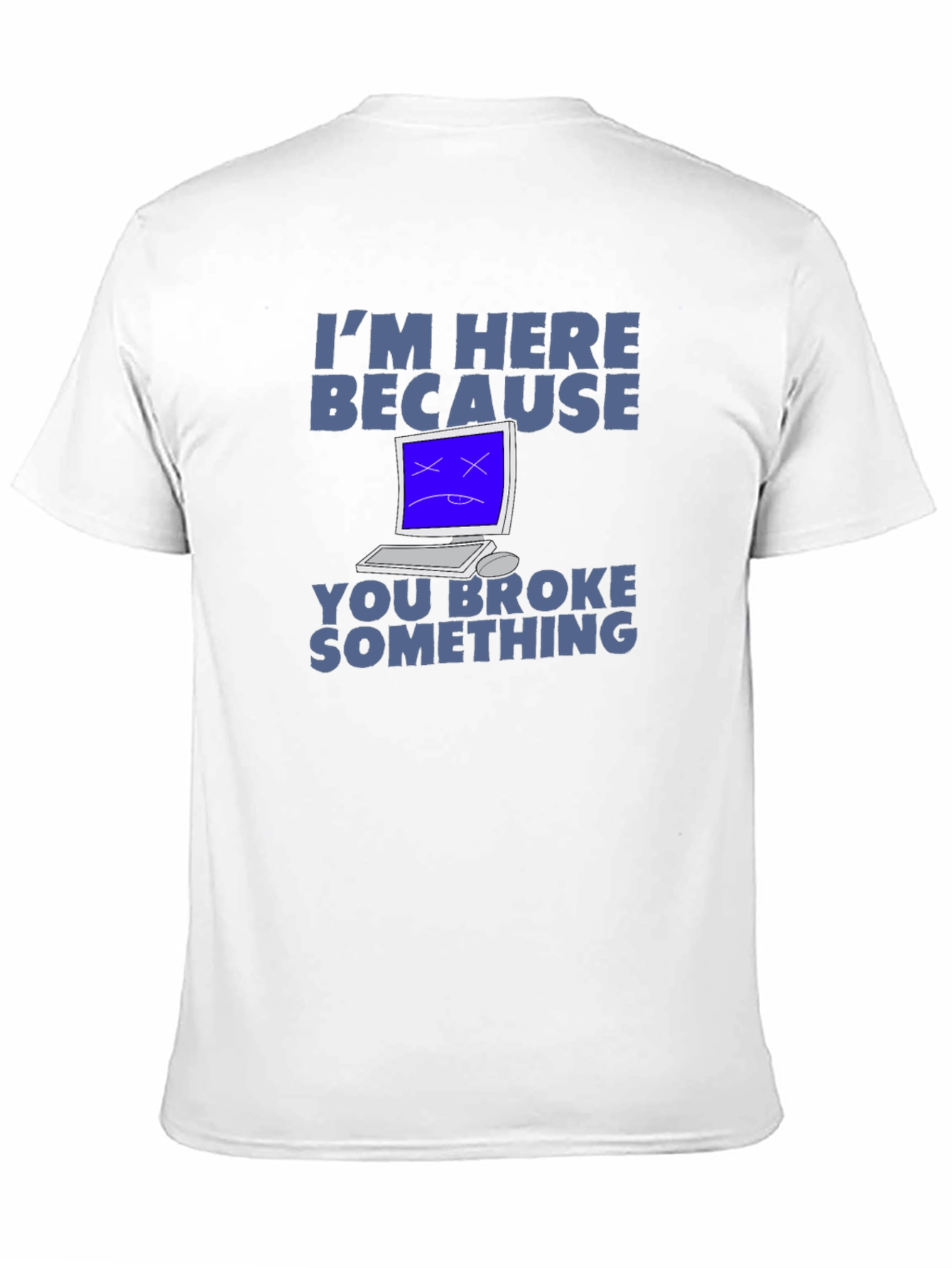 Im Here Because You Broke Something T-Shirt