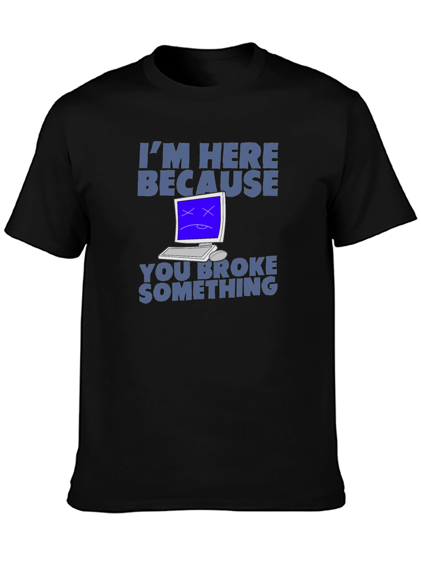 Im Here Because You Broke Something T-Shirt