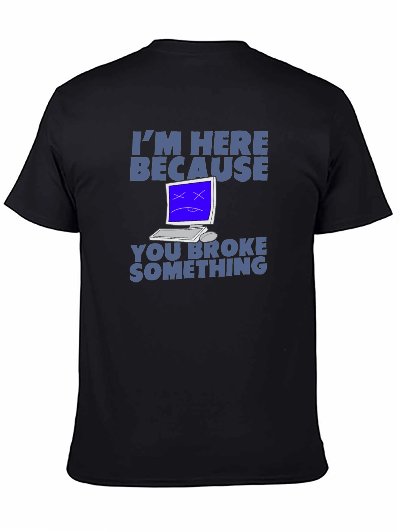 Im Here Because You Broke Something T-Shirt