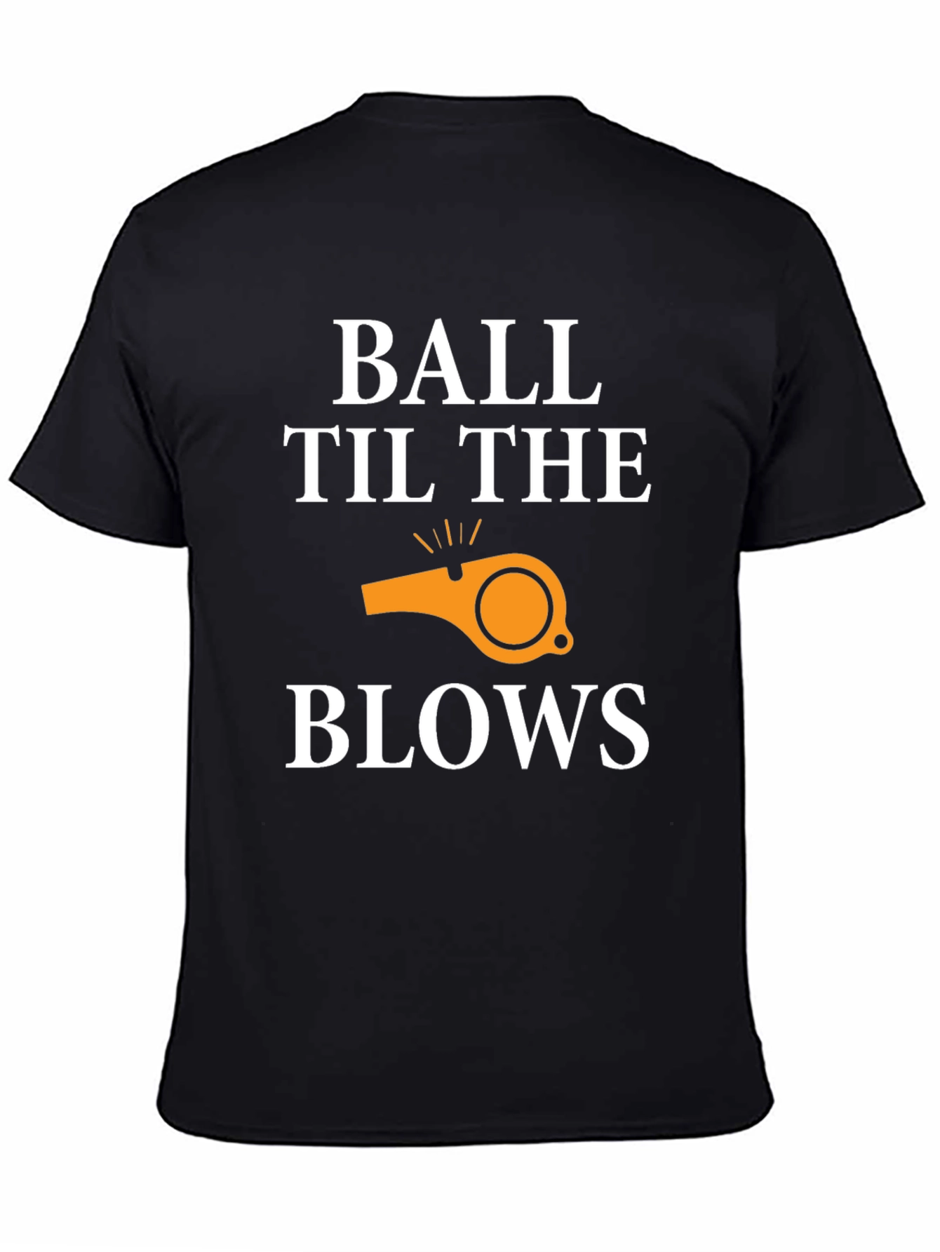 Ball Til The Whistle Blows T-Shirt