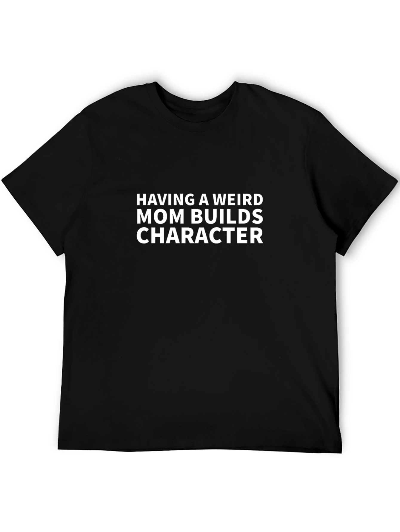 Funny Weird Mom T-Shirt - Builds Character